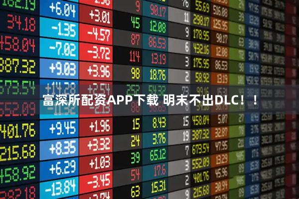 富深所配资APP下载 明末不出DLC!!