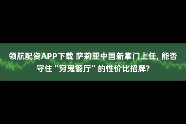 领航配资APP下载 萨莉亚中国新掌门上任, 能否守住“穷鬼餐厅”的性价比招牌?